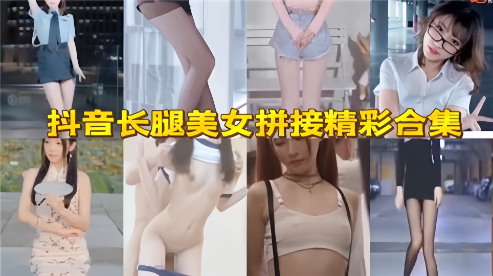抖音长腿美女拼接精彩合集